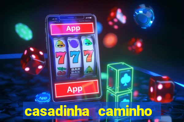 casadinha caminho da sorte